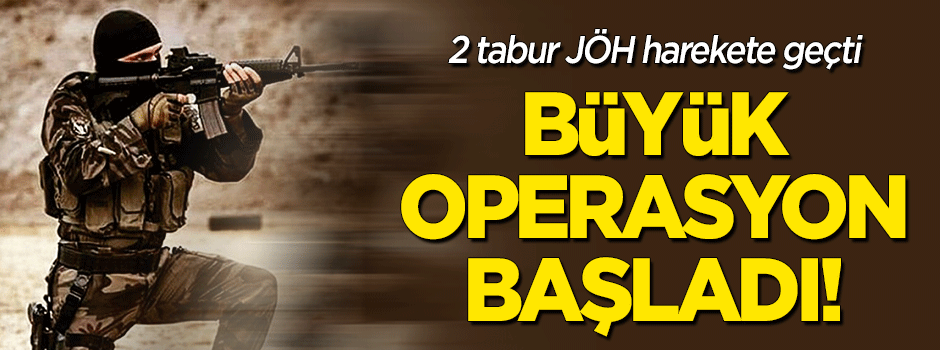 Büyük operasyon başladı! 2 tabur JÖH timi katılıyor