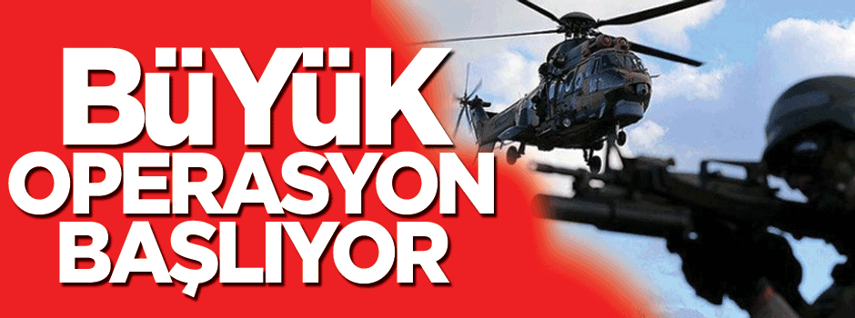 Büyük operasyon başlıyor