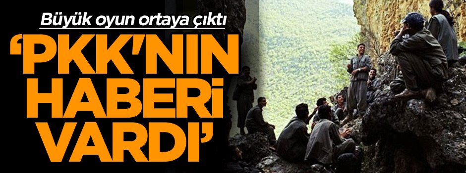Büyük oyun ortaya çıktı: PKK'nın haberi vardı