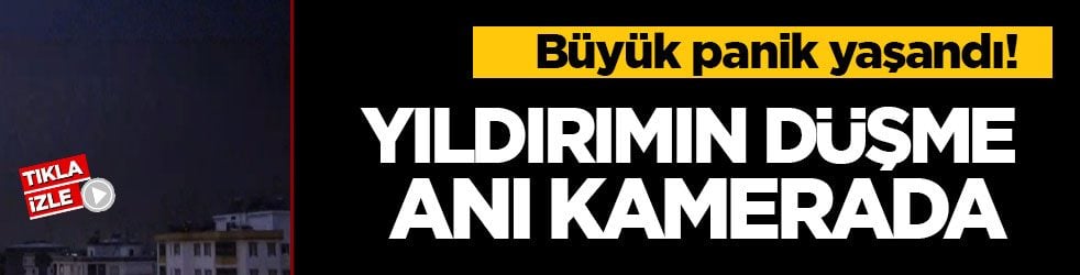 Büyük panik yaşandı! Yıldırımın düşme anı kamerada