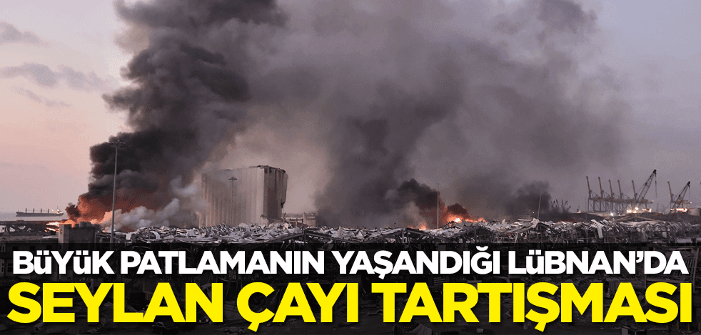 Büyük patlamanın meydana geldiği Lübnan'da 'seylan çayı' tartışması