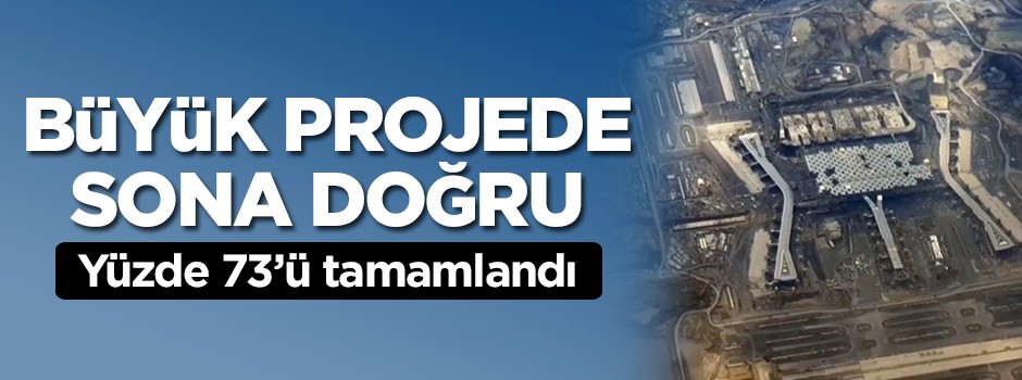 Büyük projede sona doğru