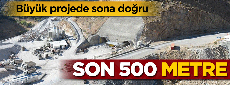 Büyük projede sona doğru... Son 500 metre