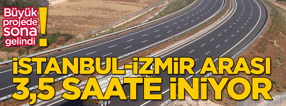 Büyük projede sona gelindi! İstanbul-İzmir arası 3,5 saate inecek
