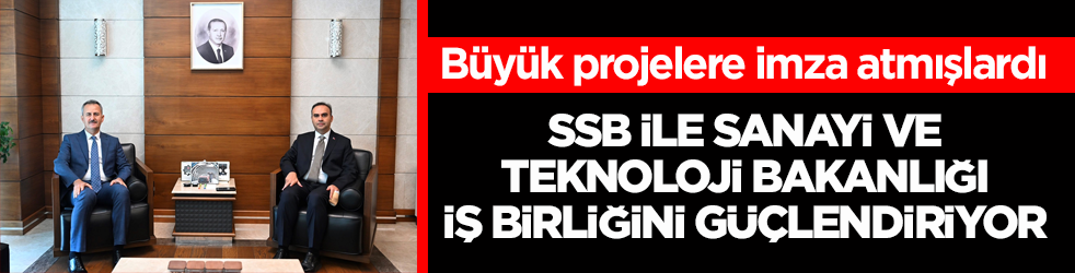 Büyük projelere imza atmışlardı! SSB ile Sanayi ve Teknoloji Bakanlığı iş birliğini güçlendiriyor