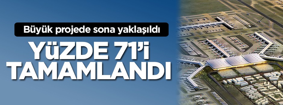 Büyük projenin yüzde 71'i tamamlandı