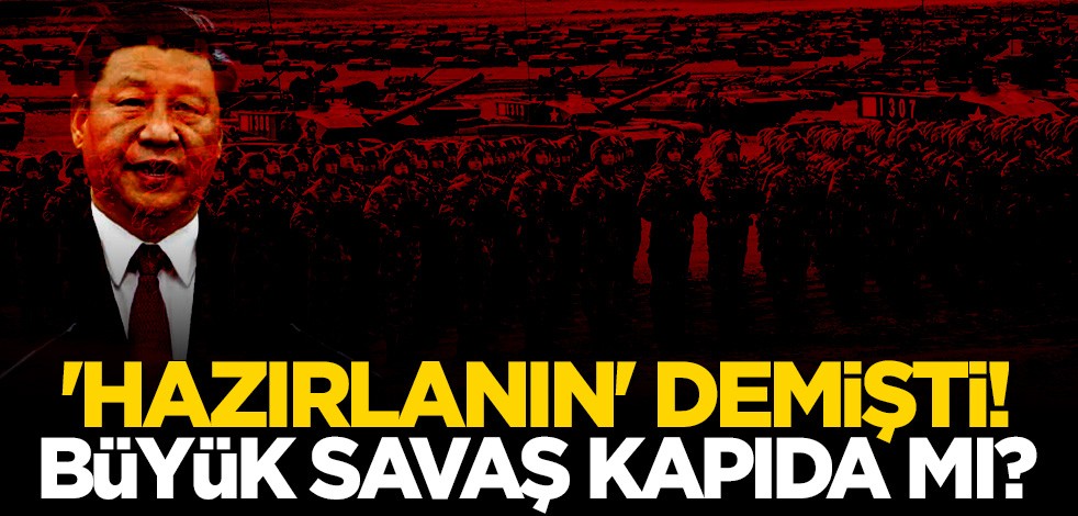 Büyük savaş kapıda mı? "Hazırlanın" çıkışı sonrası Çin'den dikkat çeken adım