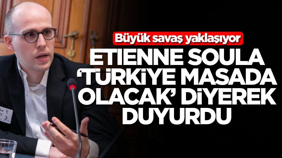Büyük savaş yaklaşıyor: Etienne Soula 'Türkiye masada olacak' diyerek duyurdu
