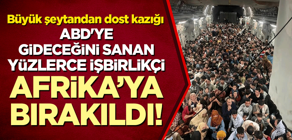 Büyük şeytandan dost kazığı! ABD'ye gideceğini sanan yüzlerce işbirlikçi, Afrika'ya bırakıldı!