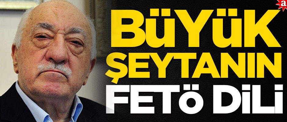 Büyük şeytanın FETÖ dili