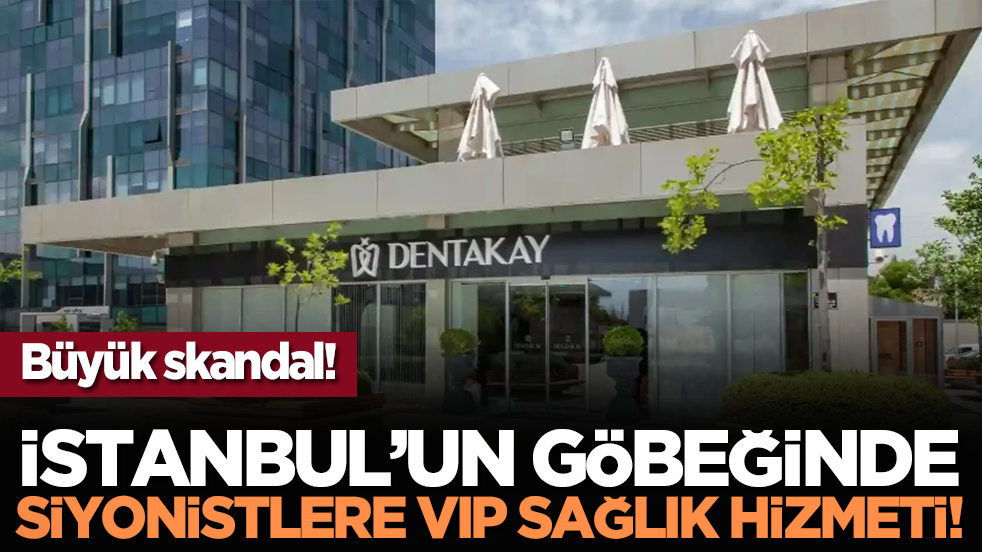 Büyük skandal! İstanbul’un göbeğinde siyonistlere VIP sağlık hizmeti!