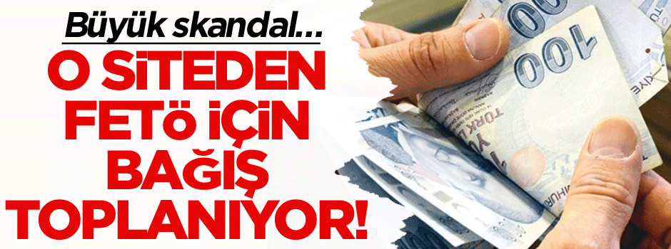 Büyük skandal… O siteden FETÖ için bağış toplanıyor!