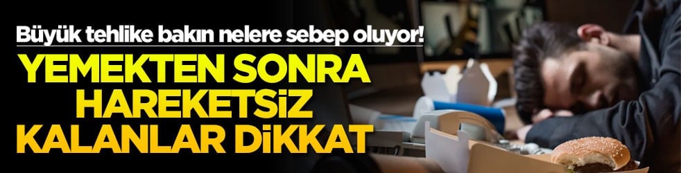 Büyük tehlike bakın nelere sebep oluyor! Yemekten sonra hareketsiz kalanlar dikkat
