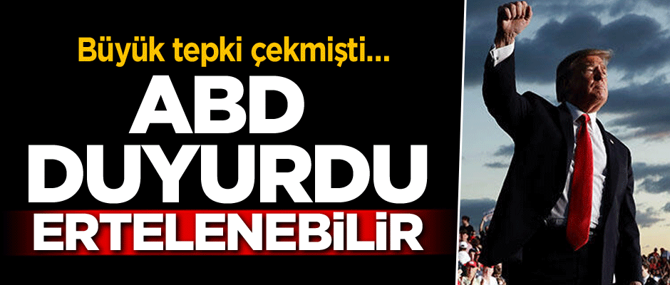 Büyük tepki çekmişti… ABD duyurdu: Ertelenebilir