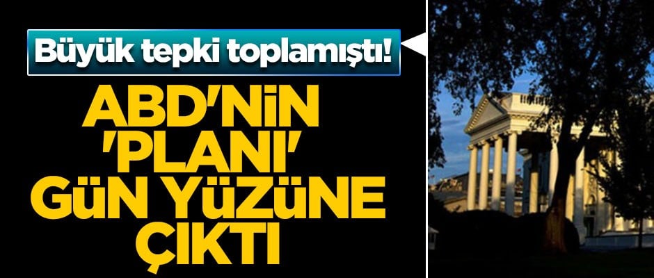 Büyük tepki toplamıştı! ABD'nin 'planı' gün yüzüne çıktı