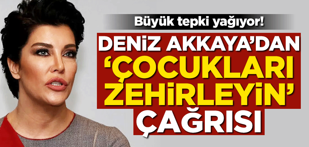 Büyük tepki yağıyor! Deniz Akkaya’dan ‘çocukları zehirleyin’ çağrısı