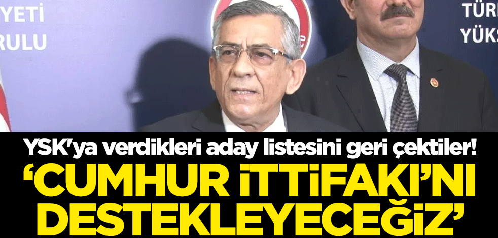Büyük Türkiye Partisi, YSK'ya verdikleri aday listesini geri çekti! "Cumhur İttifakı’nı destekleyeceğiz"