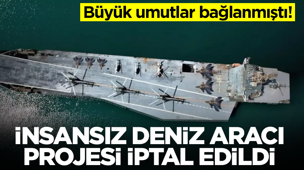 Büyük umutlar bağlanmıştı! İnsansız deniz aracı projesi iptal edildi