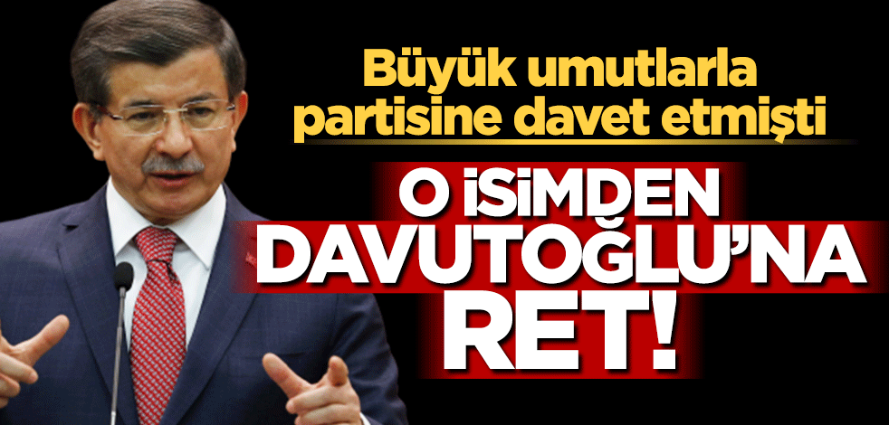 Büyük umutlarla partisine davet ettiği isim Davutoğlu'nu reddetti!