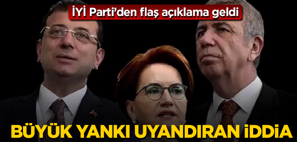 Büyük yankı uyandıran iddia! İYİ Parti'den İmamoğlu ve Yavaş açıklaması