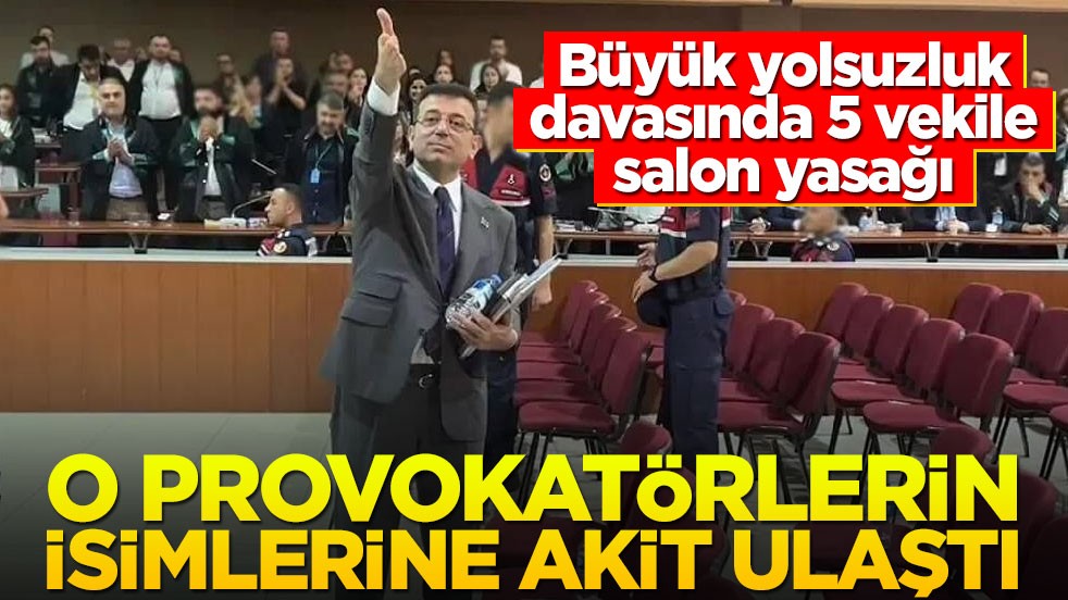 Büyük yolsuzluk davasında 5 vekile salon yasağı! O provokatörlerin isimlerine akit ulaştı