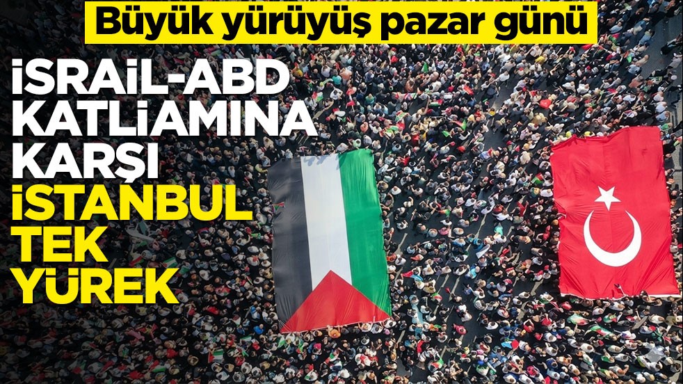 Büyük yürüyüş pazar günü! İsrail-ABD katliamına karşı İstanbul tek yürek