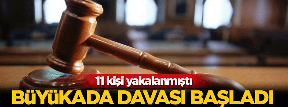 Büyükada davası görülmeye başlandı