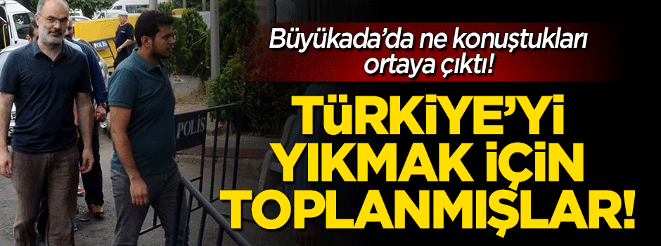 Büyükada'da ne konuştukları ortaya çıktı!