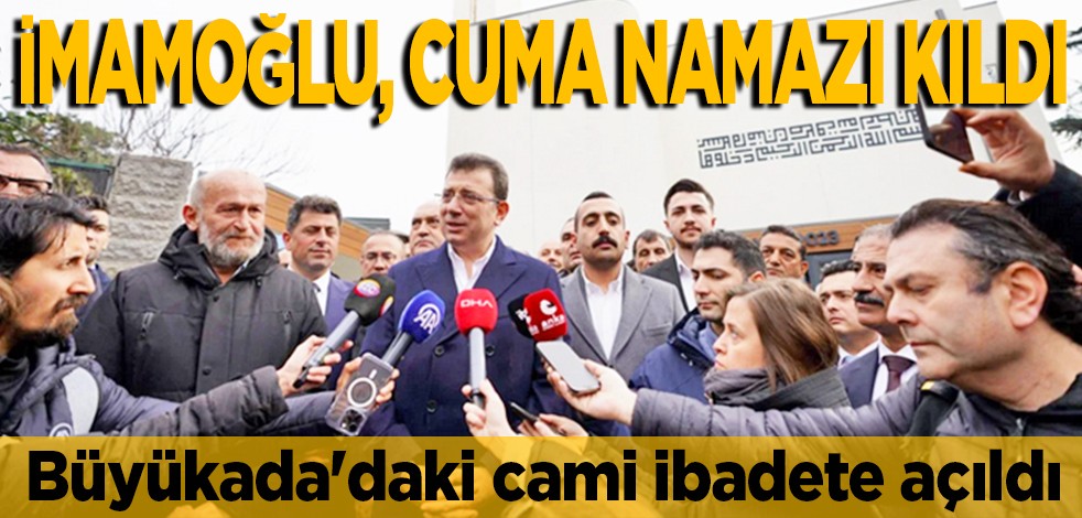Büyükada'daki cami ibadete açıldı: İmamoğlu, cuma namazı kıldı