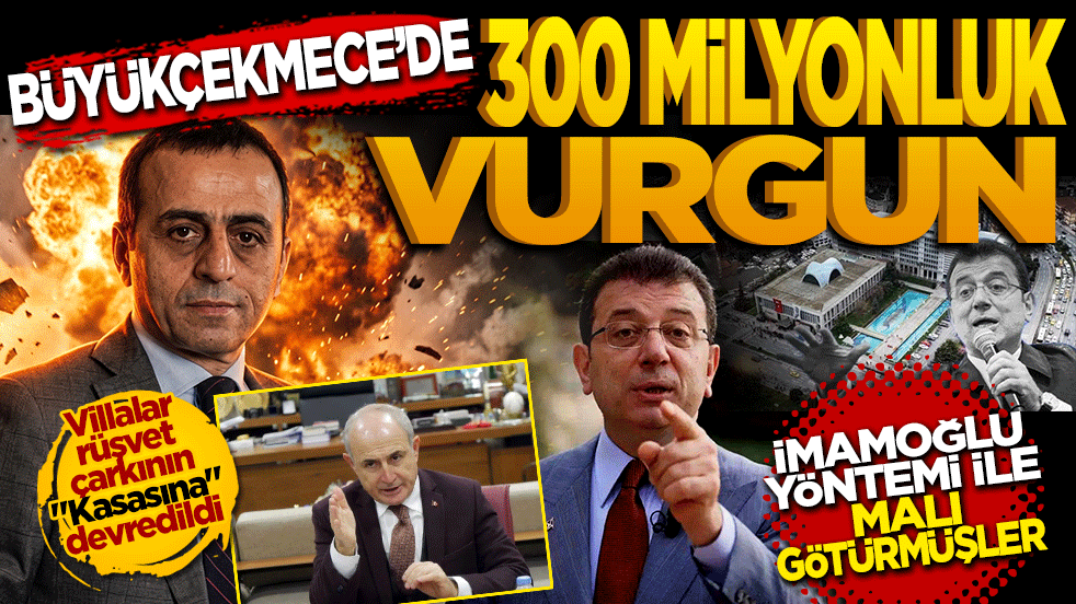 Büyükçekmece’de 300 milyonluk vurgun! İmamoğlu yöntemi ile malı götürmüşler