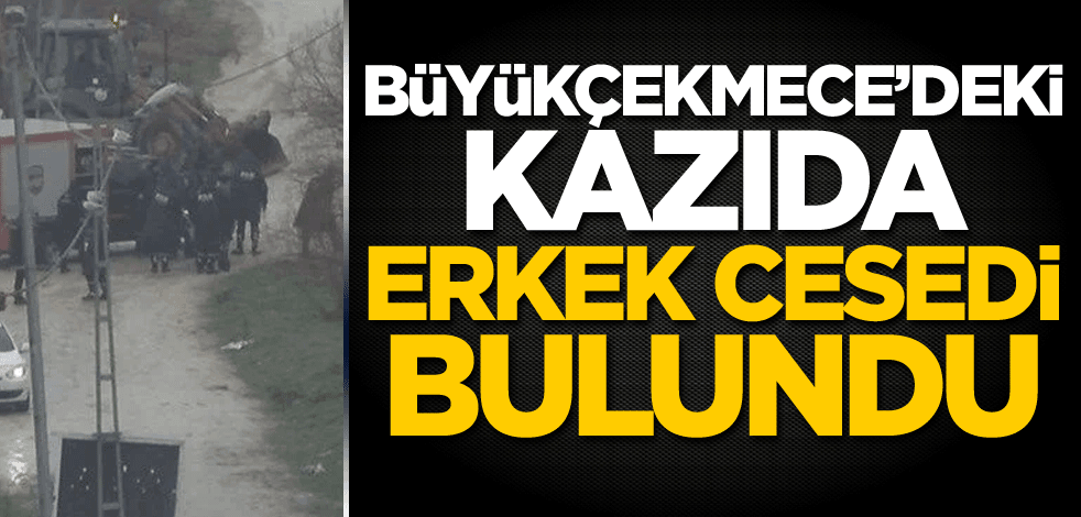 Büyükçekmece'deki kazıda erkek cesedi bulundu