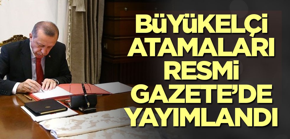Büyükelçi atamaları Resmi Gazete’de yayımlandı