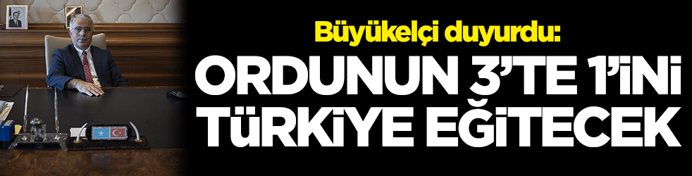 Büyükelçi duyurdu: Ordunun 3'te 1'ini Türkiye eğitecek