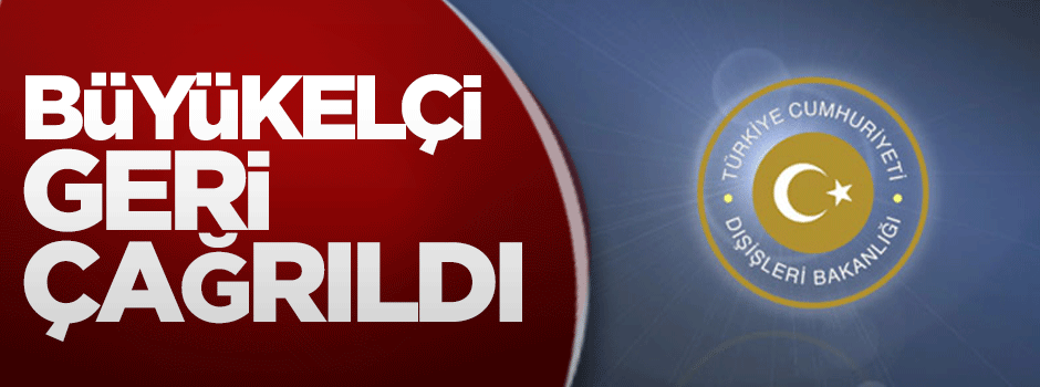 Büyükelçi geri çağrıldı!