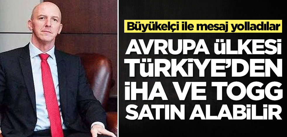 Büyükelçi ile mesaj yolladılar! Türkiye'den SİHA ve TOGG satın alabilirler
