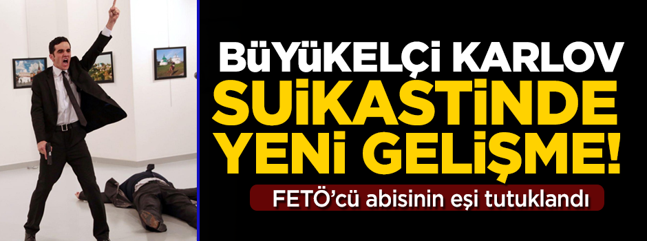 Büyükelçi Karlov suikastinde yeni gelişme! Eşi tutuklandı