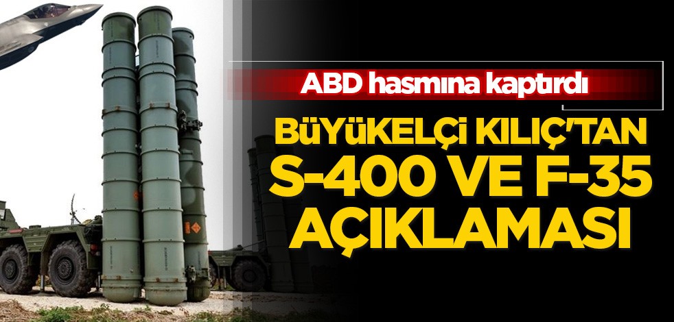 Büyükelçi Kılıç'tan S-400 ve F-35 açıklaması