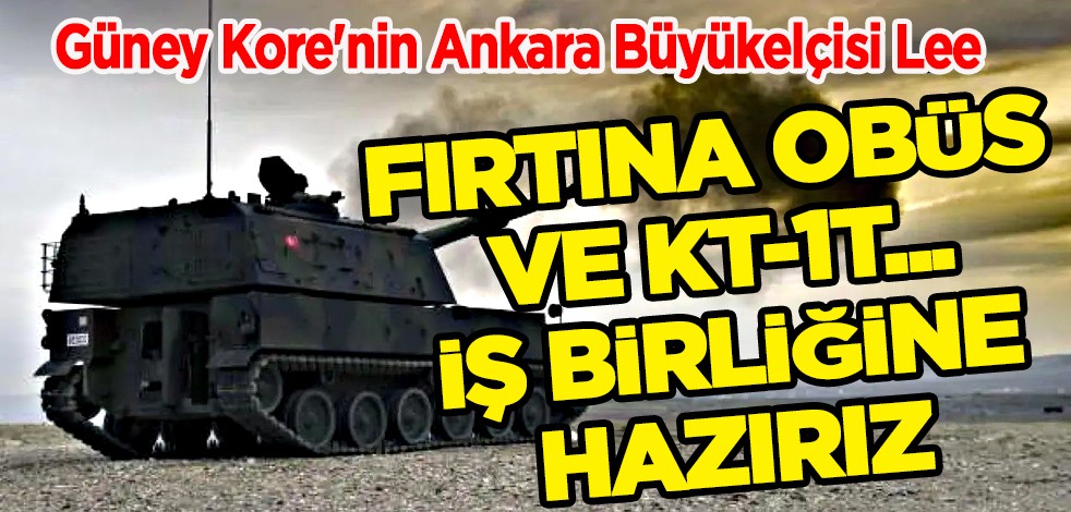 Büyükelçi Lee: Obüs ve KT-1T temel eğitim uçağına yönelik Türkiye ile savunma sanayi iş birliğini sürdüreceğiz!