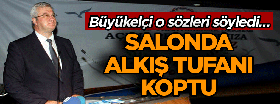Büyükelçi o sözleri söyledi… Salonda alkış tufanı koptu