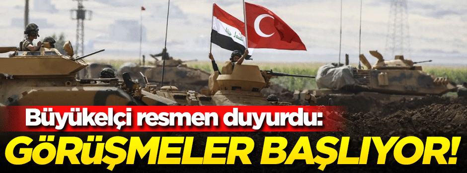 Büyükelçi resmen duyurdu: Görüşmeler başlıyor! Türkiye ve Irak...