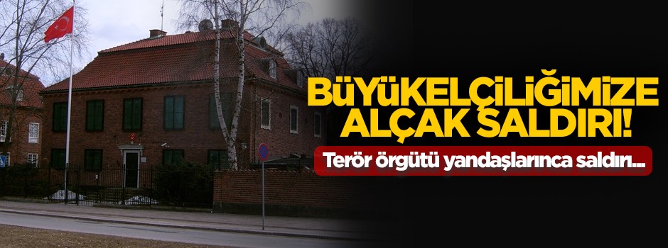 Büyükelçiliğimize alçak saldırı!