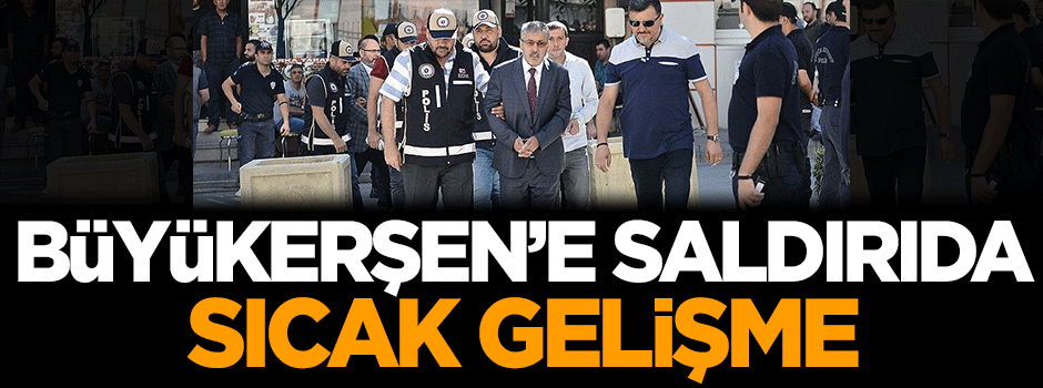 Büyükerşen'e saldırıda sıcak gelişme
