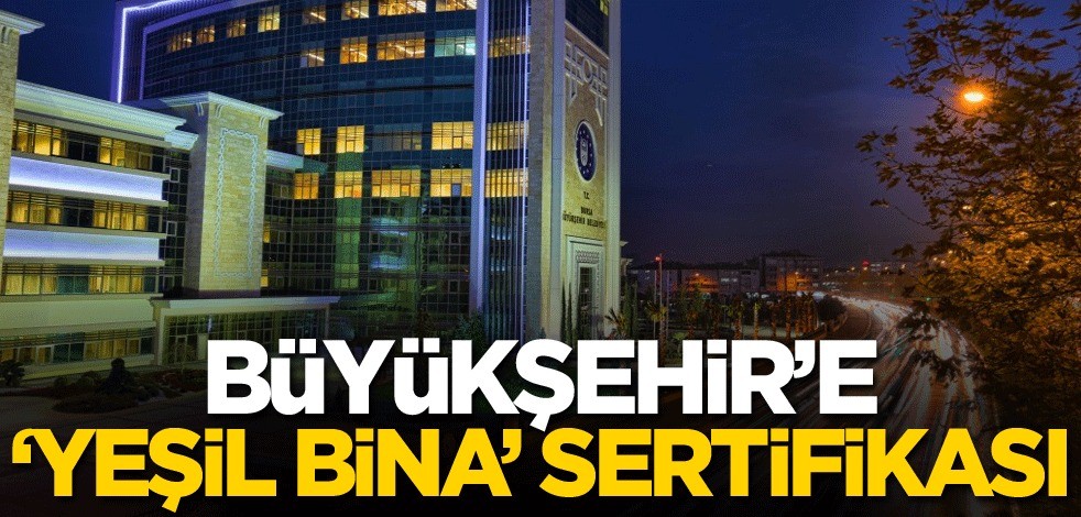 Büyükşehir’e ‘Yeşil Bina’ sertifikası