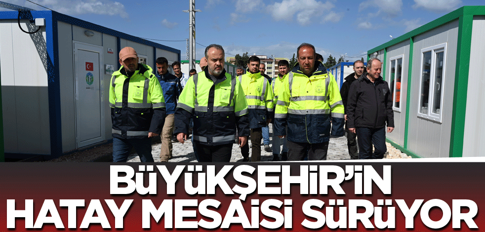 Büyükşehir’in Hatay mesaisi sürüyor