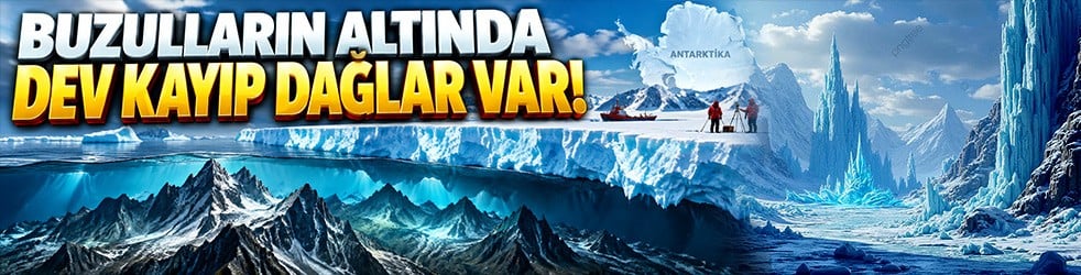 Buzulların altında dev kayıp dağlar var!