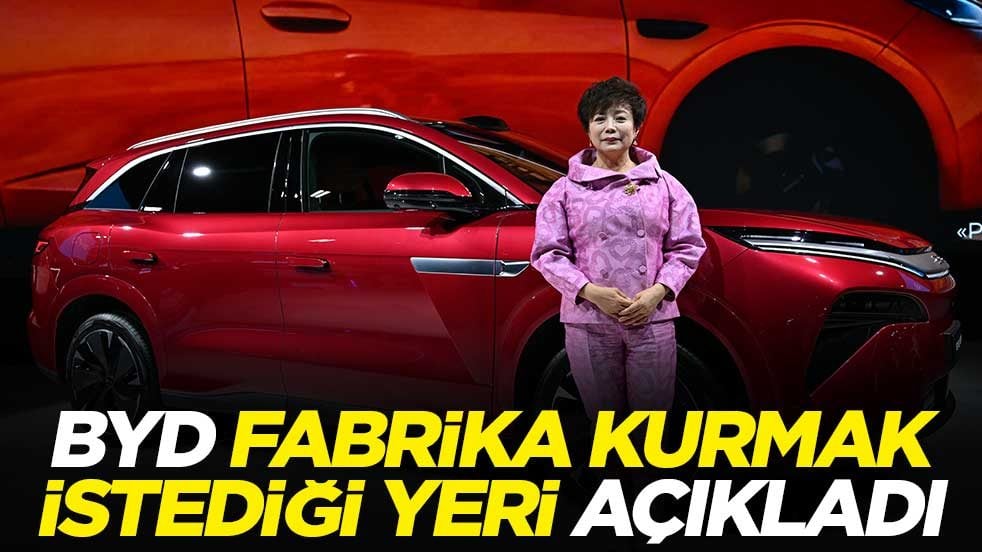 BYD fabrika kurmak istediği yeri açıkladı