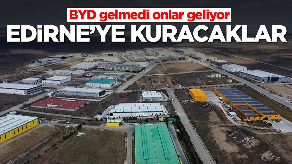 BYD gelmedi onlar geliyor: Edirne'ye kuracaklar