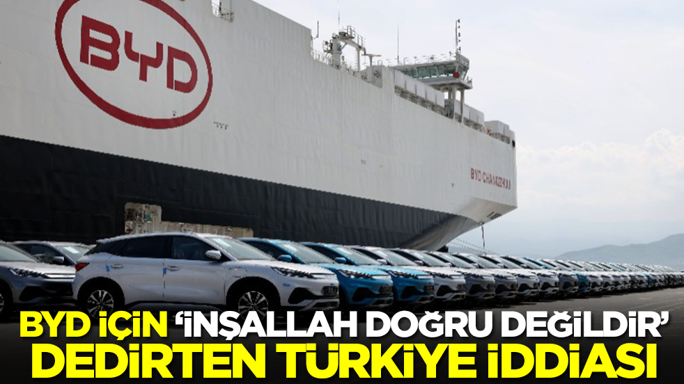 BYD için 'inşallah doğru değildir' dedirten Türkiye iddiası