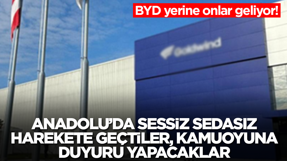 BYD yerine onlar geliyor: Anadolu'da sessiz sedasız harekete geçtiler, kamuoyuna duyuru yapacaklar