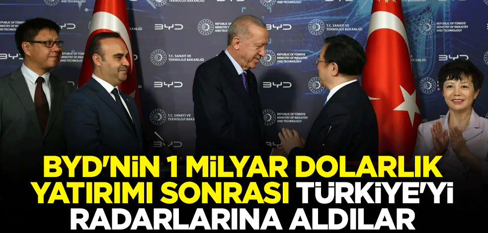 BYD'nin 1 milyar dolarlık yatırımı sonrası Türkiye'yi radarlarına aldılar